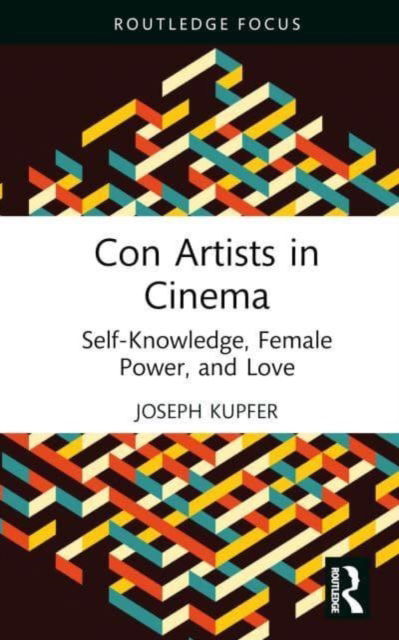 Cover for Kupfer, Joseph (Iowa State University, USA) · Con Artists in Cinema: Self-Knowledge, Female Power, and Love - Routledge Focus on Film Studies (Hardcover Book) (2023)