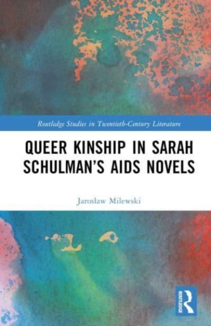 Cover for Jaroslaw Milewski · Queer Kinship in Sarah Schulman’s AIDS Novels - Routledge Studies in Twentieth-Century Literature (Hardcover Book) (2024)