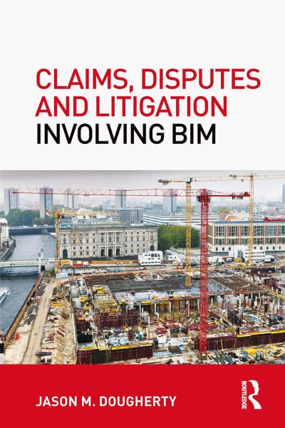 Claims, Disputes and Litigation Involving BIM - Dougherty, Jason (Navigant Consulting Inc, Pennsylvania, USA) - Böcker - Taylor & Francis Ltd - 9781032926872 - 14 oktober 2024