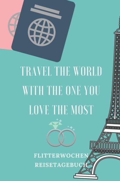 Cover for Hochzeitsreise Tagebuch · TRAVEL THE WORLD WITH THE ONE YOU LOVE THE MOST FLITTERWOCHEN REISETAGEBUCH A5 52 Wochen Kalender für wunderschöne Erinnerungen an die Flitterwochen! ... | Hochzeitsreise | Hochzeit (Taschenbuch) (2019)