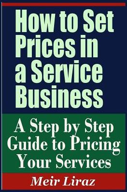 Cover for Meir Liraz · How to Set Prices in a Service Business - A Step by Step Guide to Pricing Your Services (Paperback Book) (2019)