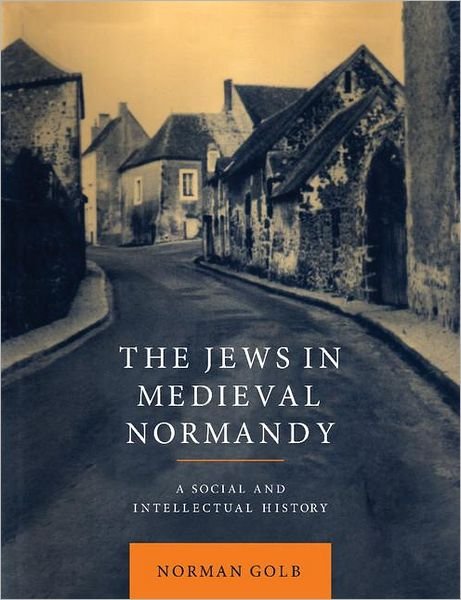 Cover for Golb, Norman (University of Chicago) · The Jews in Medieval Normandy: A Social and Intellectual History (Pocketbok) (2012)