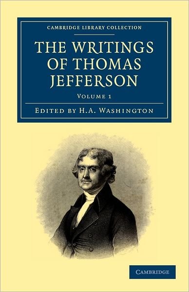 The Writings of Thomas Jefferson: Being his Autobiography, Correspondence, Reports, Messages, Addresses, and Other Writings, Official and Private - Cambridge Library Collection - North American History - Thomas Jefferson - Bücher - Cambridge University Press - 9781108032872 - 22. September 2011