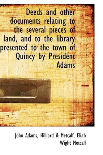 Cover for John Adams · Deeds and Other Documents Relating to the Several Pieces of Land, and to the Library Presented to Th (Hardcover Book) (2009)