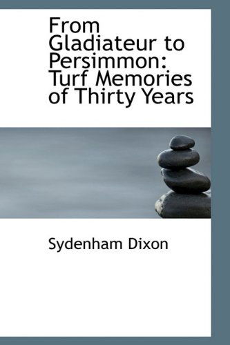 Cover for Sydenham Dixon · From Gladiateur to Persimmon: Turf Memories of Thirty Years (Gebundenes Buch) (2009)