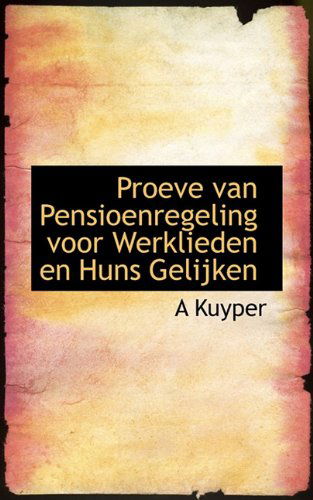 Cover for A Kuyper · Proeve Van Pensioenregeling Voor Werklieden en Huns Gelijken (Pocketbok) [Dutch edition] (2009)