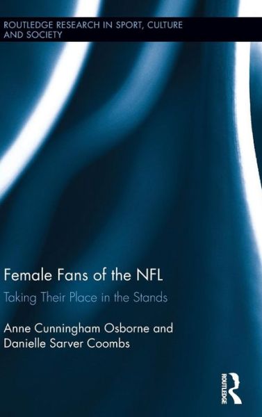 Cover for Osborne, Anne Cunningham (Syracuse University, USA) · Female Fans of the NFL: Taking Their Place in the Stands - Routledge Research in Sport, Culture and Society (Hardcover Book) (2015)