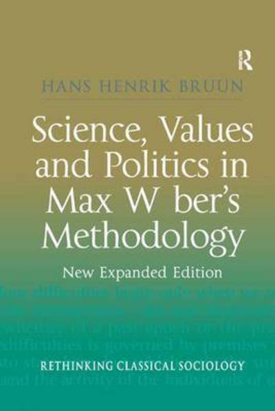 Cover for Hans Henrik Bruun · Science, Values and Politics in Max Weber's Methodology: New Expanded Edition - Rethinking Classical Sociology (Pocketbok) (2016)