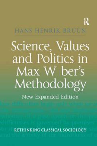 Cover for Hans Henrik Bruun · Science, Values and Politics in Max Weber's Methodology: New Expanded Edition - Rethinking Classical Sociology (Taschenbuch) (2016)