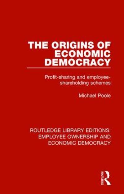 Cover for Poole, Michael (Cardiff University, UK) · The Origins of Economic Democracy: Profit Sharing and Employee Shareholding Schemes - Routledge Library Editions: Employee Ownership and Economic Democracy (Hardcover Book) (2017)