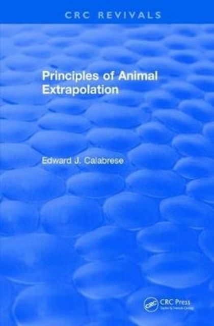 Cover for Calabrese, Edward J. (University of Massachusetts, Amherst, USA) · Principles of Animal Extrapolation (1991) - CRC Press Revivals (Hardcover Book) (2017)