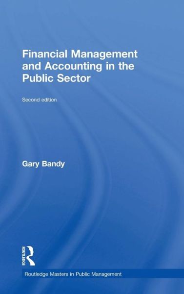 Cover for Bandy, Gary (Freelance consultant in public financial management, UK) · Financial Management and Accounting in the Public Sector: Second Edition - Routledge Masters in Public Management (Hardcover Book) (2014)