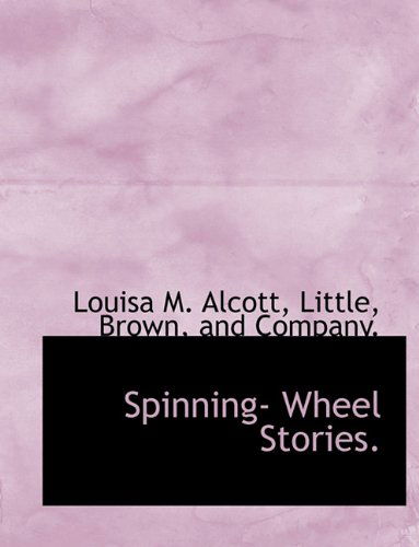 Spinning- Wheel Stories. - Louisa M. Alcott - Książki - BiblioLife - 9781140373872 - 6 kwietnia 2010