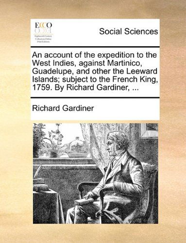 Cover for Richard Gardiner · An Account of the Expedition to the West Indies, Against Martinico, Guadelupe, and Other the Leeward Islands; Subject to the French King, 1759. by Richard Gardiner, ... (Paperback Book) (2010)