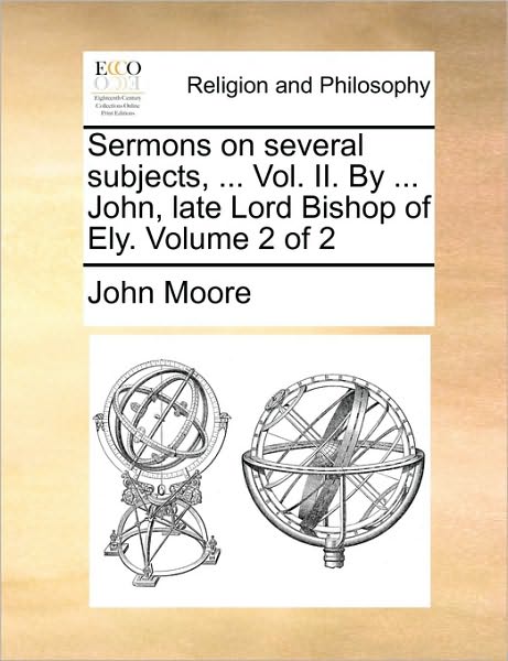 Cover for John Moore · Sermons on Several Subjects, ... Vol. Ii. by ... John, Late Lord Bishop of Ely. Volume 2 of 2 (Paperback Book) (2010)