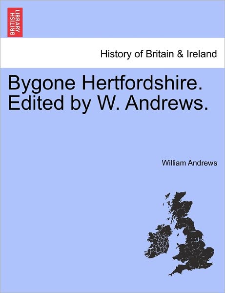 Bygone Hertfordshire. Edited by W. Andrews. - William Andrews - Kirjat - British Library, Historical Print Editio - 9781241340872 - tiistai 1. maaliskuuta 2011