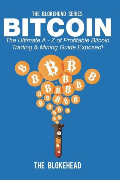 Cover for The Blokehead · Bitcoin: the Ultimate a - Z of Profitable Bitcoin Trading &amp; Mining Guide Exposed! (Paperback Book) (2020)
