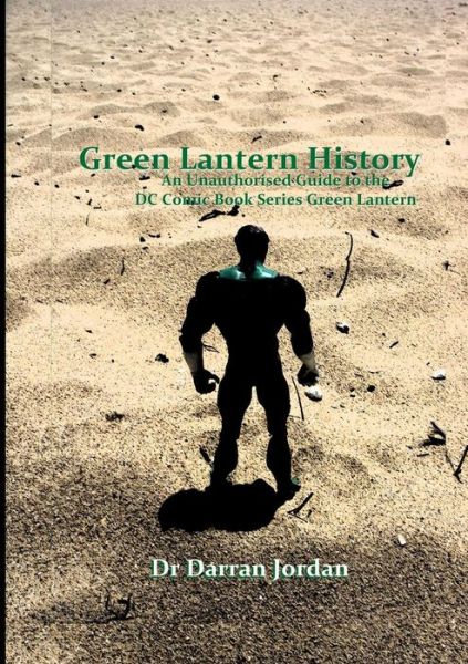 Cover for Darran Jordan · Green Lantern History: an Unauthorised Guide to the Dc Comic Book Series Green Lantern (Taschenbuch) (2015)