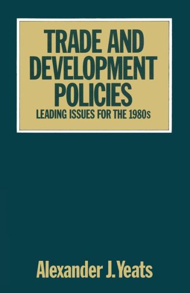 Cover for Alexander Yeats · Trade and Development Policies: Leading Issues for the 1980s (Paperback Book) [1st ed. 1981 edition] (1981)