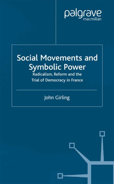 Cover for J. Girling · Social Movements and Symbolic Power: Radicalism, Reform and the Trial of Democracy in France (Paperback Book) [Softcover reprint of the original 1st ed. 2004 edition] (2004)