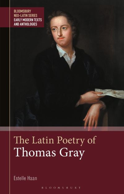 Cover for Haan, Estelle (Queen's University Belfast, UK) · The Latin Poetry of Thomas Gray: Edited with Introduction, Translation and Commentary - Bloomsbury Neo-Latin Series: Early Modern Texts and Anthologies (Gebundenes Buch) (2024)