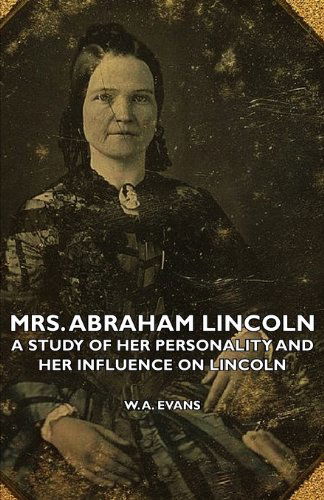 Cover for W. A. Evans · Mrs. Abraham Lincoln - a Study of Her Personality and Her Influence on Lincoln (Pocketbok) (2007)