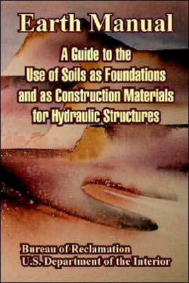 Cover for Bureau of Reclamation · Earth Manual: A Guide to the Use of Soils as Foundations and as Construction Materials for Hydraulic Structures (Paperback Book) (2005)