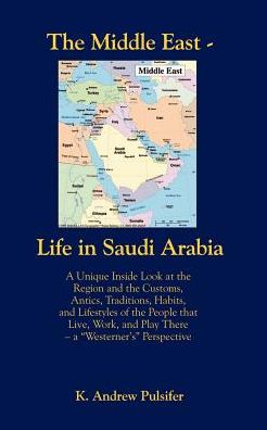 Cover for K. Andrew Pulsifer · The Middle East - Life in Saudi Arabia: Customs, Antics, Traditions, Habits, and Lifestyles of the People That Live, Work, and Play There- a &quot;Western (Paperback Book) (2003)