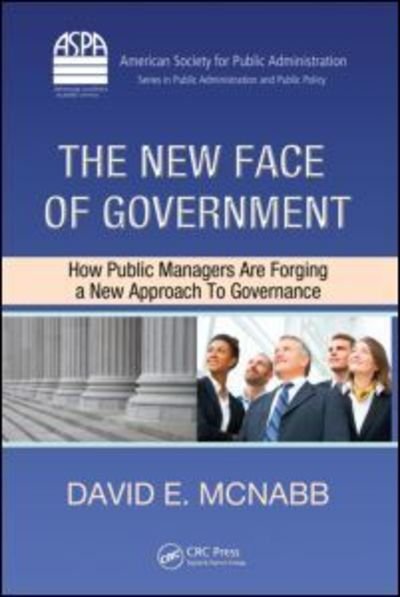 Cover for McNabb, David E. (Pacific Lutheran University, Tacoma, Washington, USA) · The New Face of Government: How Public Managers Are Forging a New Approach to Governance - ASPA Series in Public Administration and Public Policy (Hardcover Book) (2009)