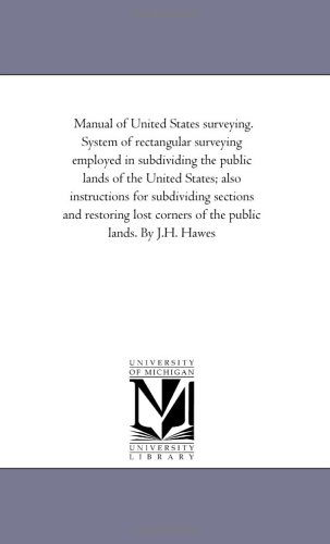 Cover for Michigan Historical Reprint Series · Manual of United States Surveying. System of Rectangular Surveying Employed in Subdividing the Public Lands of the United States; Also Instructions ... Corners of the Public Lands. by J.h. Hawes (Paperback Book) (2006)