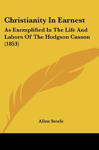 Cover for Allen Steele · Christianity in Earnest: As Exemplified in the Life and Labors of the Hodgson Casson (1853) (Paperback Book) (2008)