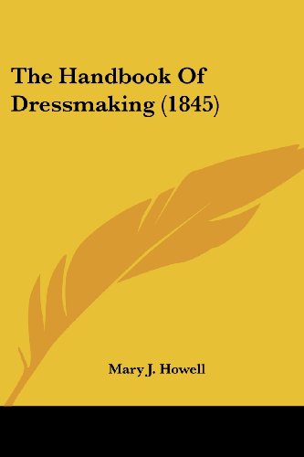 The Handbook of Dressmaking (1845) (Legacy Reprint Series) - Mary J. Howell - Books - Kessinger Publishing, LLC - 9781437035872 - October 1, 2008