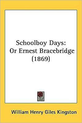 Cover for William Henry Giles Kingston · Schoolboy Days: or Ernest Bracebridge (1869) (Hardcover Book) (2008)