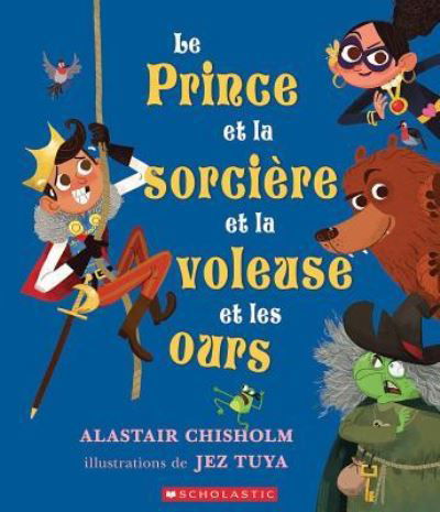 Le Prince Et La Sorciere Et La Voleuse Et Les Ours - Alastair Chisholm - Książki - Scholastic - 9781443173872 - 26 marca 2019