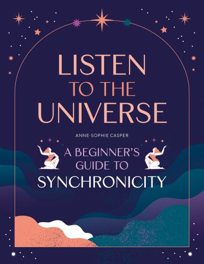 Listen to the Universe: A Beginner's Guide to Synchronicity - Anne-Sophie Casper - Książki - David & Charles - 9781446309872 - 16 maja 2023