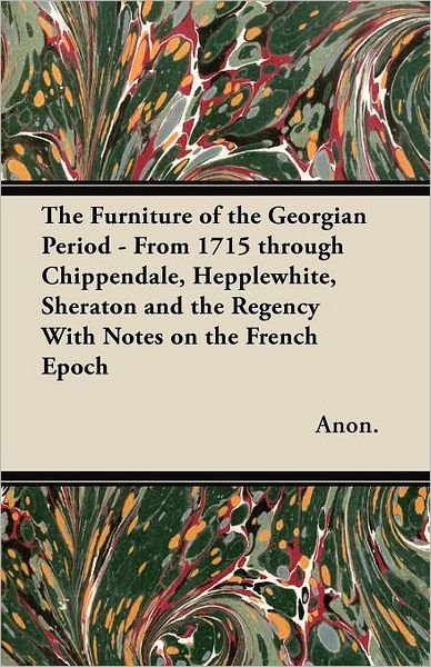 Cover for Anon · The Furniture of the Georgian Period - from 1715 Through Chippendale, Hepplewhite, Sheraton and the Regency with Notes on the French Epoch (Taschenbuch) (2012)