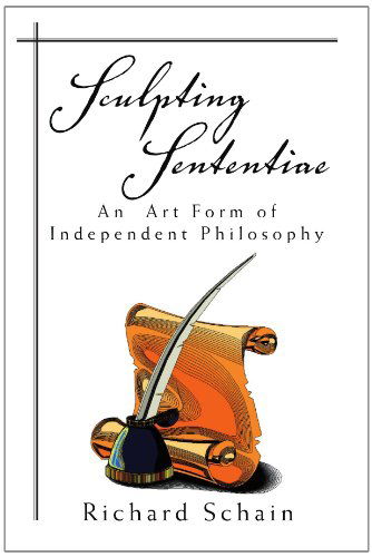 Cover for Richard Schain · Sculpting Sententiae: an Art Form of Independent Philosophy (Paperback Book) (2010)