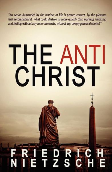 The Anti-christ - Friedrich Wilhelm Nietzsche - Books - Createspace - 9781453888872 - October 17, 2010