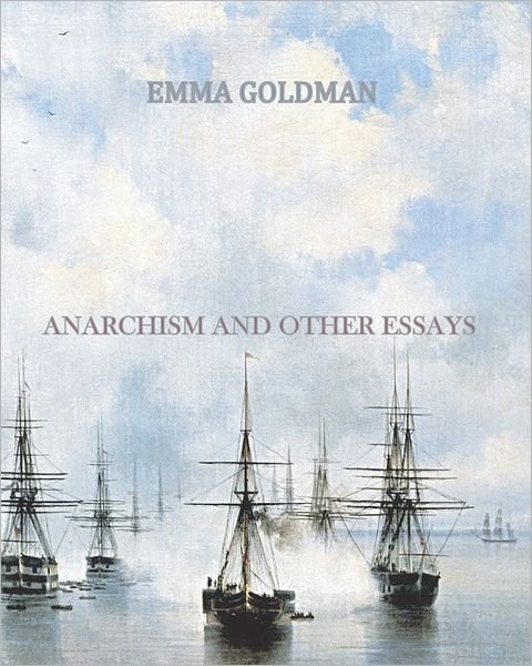 Anarchism and Other Essays - Emma Goldman - Books - CreateSpace Independent Publishing Platf - 9781456494872 - January 10, 2011