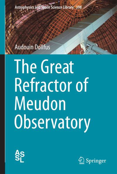 Cover for Audouin Dollfus · The Great Refractor of Meudon Observatory - Astrophysics and Space Science Library (Hardcover Book) [2013 edition] (2013)