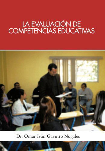 Cover for Dr. Omar Iván Gavotto Nogales · La Evaluación De Competencias Educativas: Una Aplicación De La Teoría Holística De La Docencia Para Evaluar Competencias Desarrolladas a Través De Programas Educativos. (Hardcover Book) [Spanish edition] (2012)