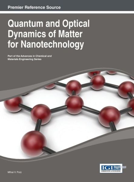 Cover for Mihai V. Putz · Quantum and Optical Dynamics of Matter for Nanotechnology (Advances in Chemical and Materials Engineering (Acme) Book) (Hardcover Book) (2013)