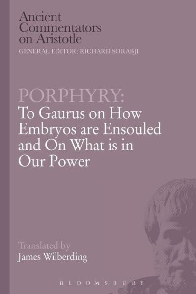 Porphyry: To Gaurus on How Embryos are Ensouled and On What is in Our Power - Ancient Commentators on Aristotle - Porphyry - Books - Bloomsbury Publishing PLC - 9781472557872 - April 10, 2014