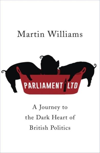 Parliament Ltd: A journey to the dark heart of British politics - Martin Williams - Książki - Hodder & Stoughton - 9781473633872 - 23 lutego 2017