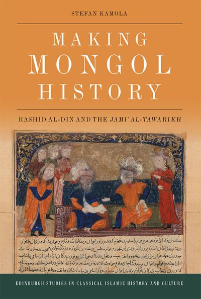 Cover for Stefan Kamola · Making Mongol History: Rashid Al-Din and the Jami? Al-Tawarikh - Edinburgh Studies in Classical Islamic History and Culture (Paperback Book) (2021)