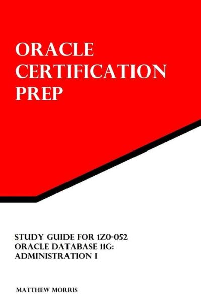 Cover for Matthew Morris · Study Guide for 1z0-052: Oracle Database 11g: Administration I: Oracle Certification Prep (Paperback Book) (2012)