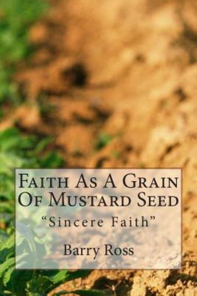 Cover for Barry Ross · Faith As A Grain Of Mustard Seed : &quot;Sincere Faith&quot; (Paperback Book) (2012)