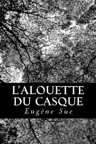 L'alouette Du Casque - Eugène Sue - Books - CreateSpace Independent Publishing Platf - 9781480154872 - October 21, 2012