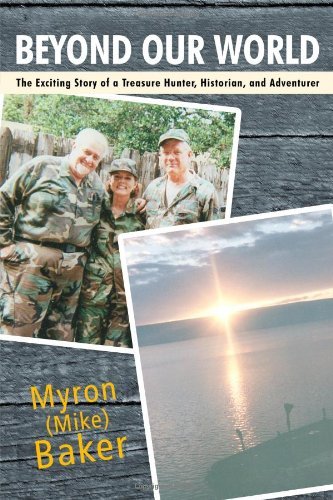 Cover for Myron (Mike) Baker · Beyond Our World: the Exciting Story of a Treasure Hunter, Historian, and Adventurer (Paperback Bog) (2014)