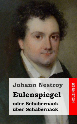 Cover for Johann Nestroy · Eulenspiegel Oder Schabernack Über Schabernack: Posse Mit Gesang in Vier Akten (Taschenbuch) [German edition] (2013)